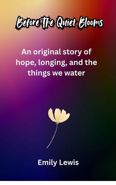 Before The Quiet Blooms: An Original story of Hope, Longing and The Things We Water
