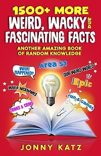 1500+ MORE Weird, Wacky, and Fascinating Facts: A Fun Facts Book