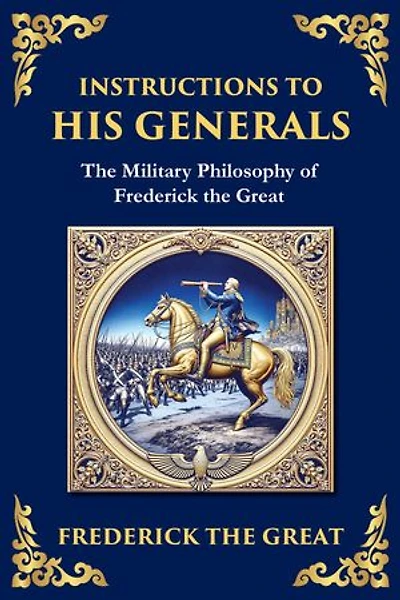 Instructions to His Generals: The Military Philosophy of Frederick the Great