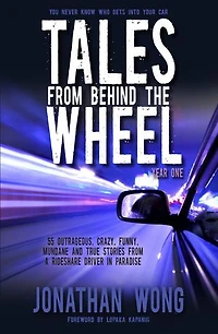 Tales From Behind The Wheel: Year One: 55 Outrageous, Crazy, Funny, Mundane, and True Stories from a Rideshare Driver in Paradise