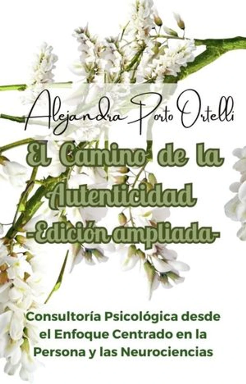 El Camino de la Autenticidad -Edición ampliada-: Consultoría Psicológica desde el Enfoque Centrado en la Persona y las Neurociencias