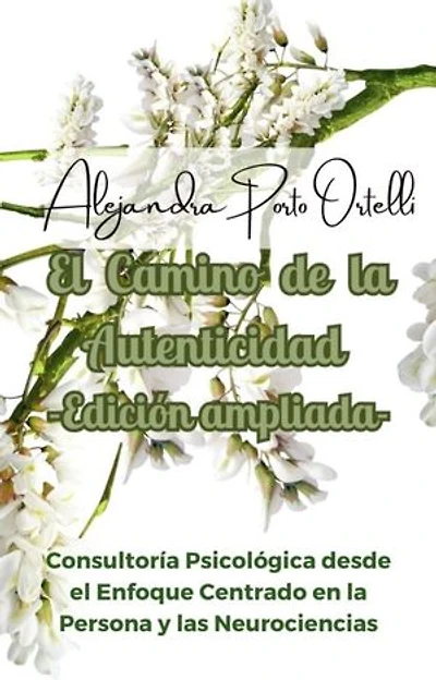 El Camino de la Autenticidad -Edición ampliada-: Consultoría Psicológica desde el Enfoque Centrado en la Persona y las Neurociencias