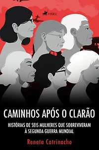 Caminhos após o clarão: Histórias de seis mulheres que sobreviveram à Segunda Guerra Mundial