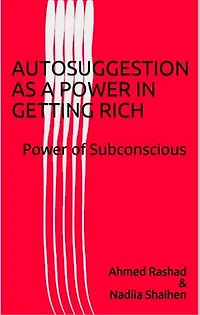 AUTOSUGGESTION AS POWER IN GETTING RICH: The Power of Subconscious