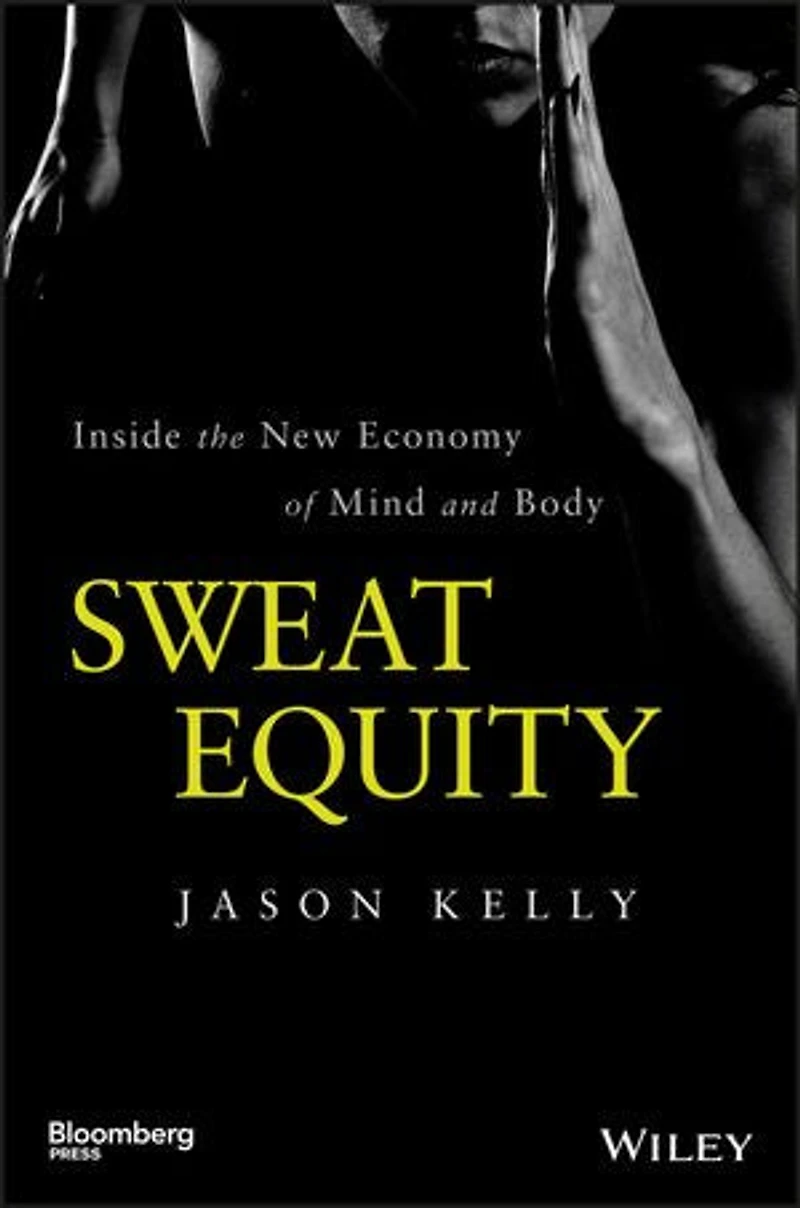Sweat Equity: Inside the New Economy of Mind and Body