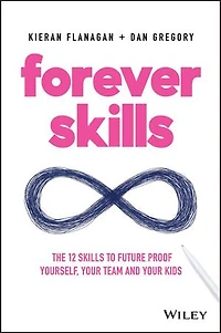 Forever Skills: The 12 skills to futureproof yourself, your team and kids