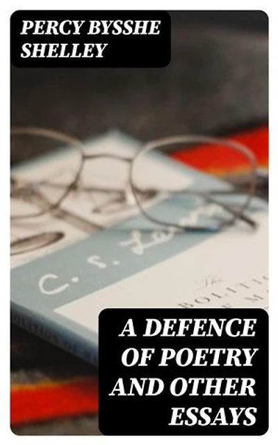A Defence of Poetry and Other Essays: Enriched edition.
