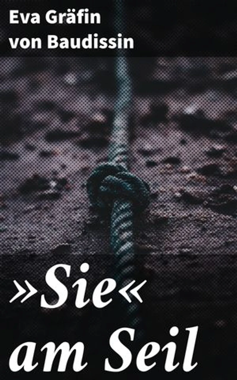 »Sie« am Seil: Ein Seil des Lebens: Eine junge Frau im Kampf mit inneren Dämonen