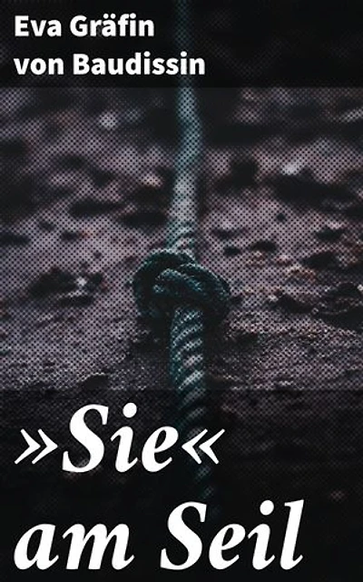 »Sie« am Seil: Ein Seil des Lebens: Eine junge Frau im Kampf mit inneren Dämonen