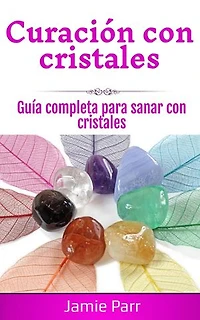 Curación con cristales: Guía completa para sanar con cristales