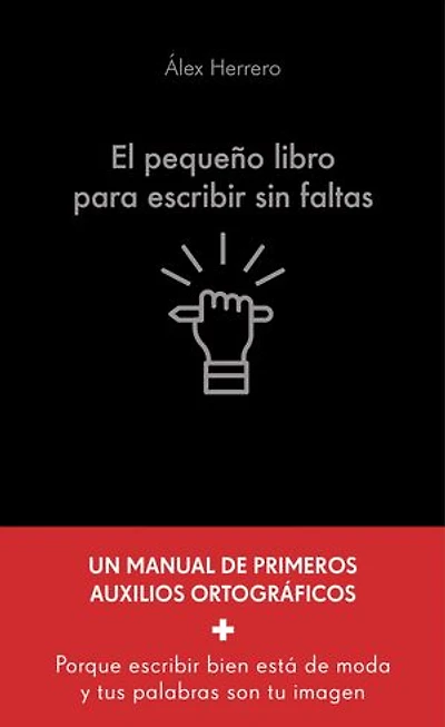 El pequeño libro para escribir sin faltas: Un manual de primeros auxilios ortográficos