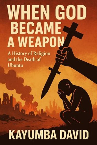 When God Became a Weapon: A History of Religion and the Death of Ubuntu