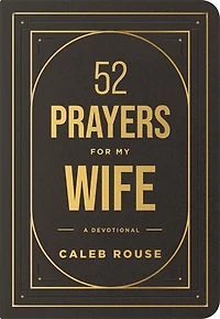 52 Prayers for My Wife: a Devotional to Build Strong Marriage that Will Last Lifetime