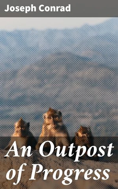 An Outpost of Progress: Enriched edition. Exploring the Darker Side of Human Nature in the Heart of Colonial Africa
