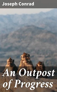 An Outpost of Progress: Enriched edition. Exploring the Darker Side of Human Nature in the Heart of Colonial Africa