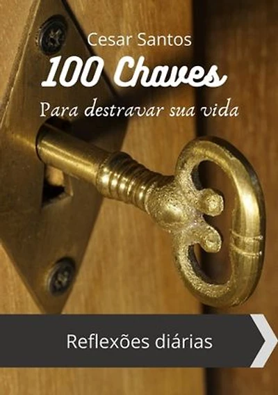 100 chaves para destravar sua vida: Reflexões diárias