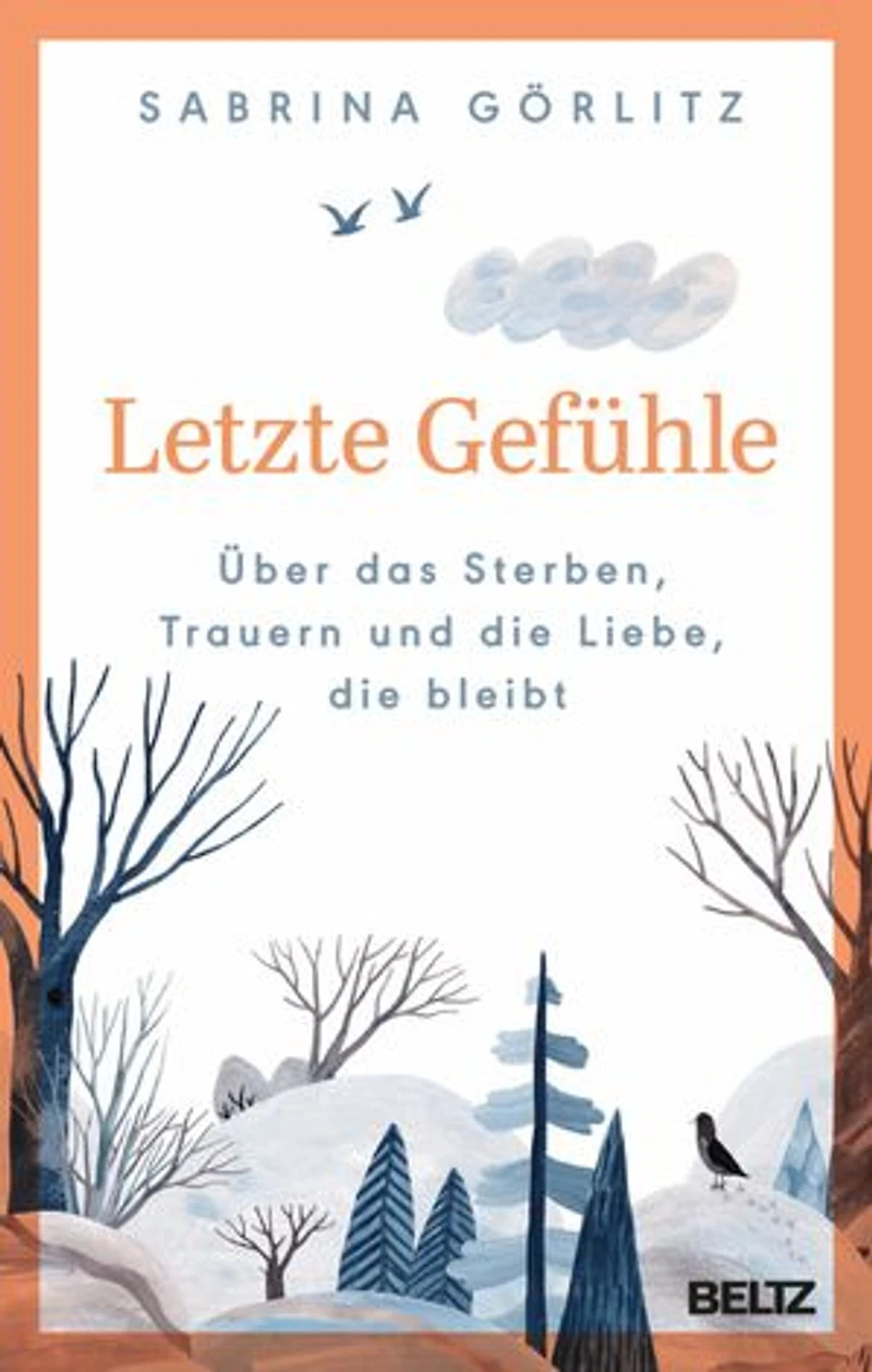 Letzte Gefühle: Über das Sterben, Trauern und die Liebe, die bleibt