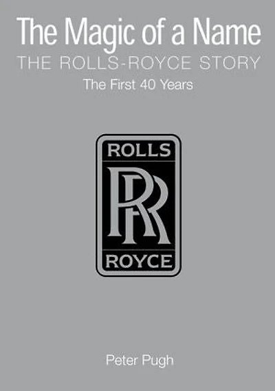 The Magic of a Name: The Rolls-Royce Story, Part 1: The First Forty Years