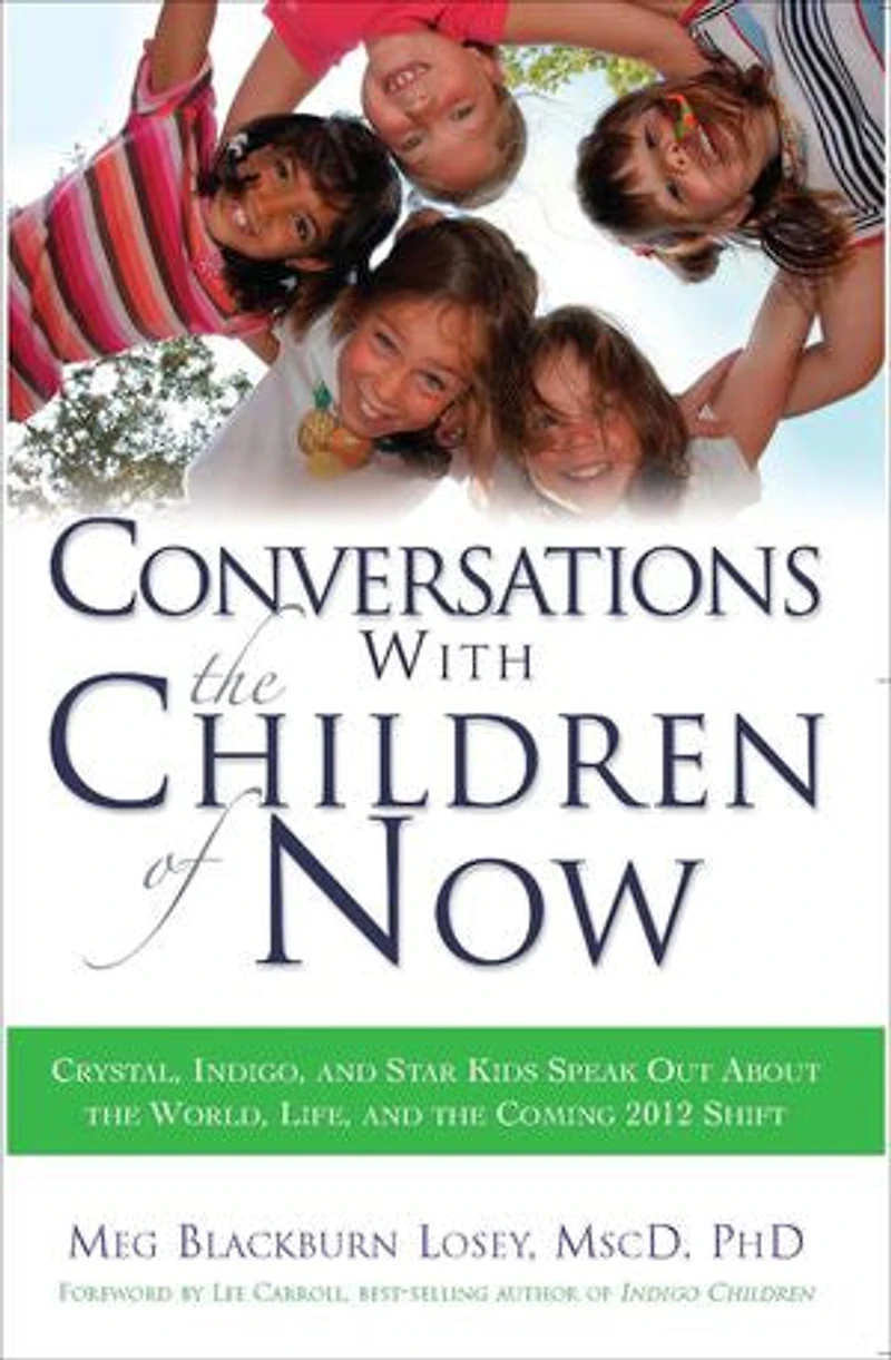 Conversations With the Children of Now: Crystal, Indigo, and Star Kids Speak About World, Life, Coming 2012 Shift