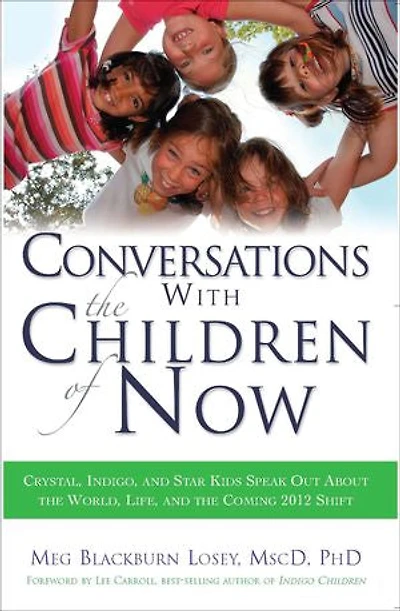 Conversations With the Children of Now: Crystal, Indigo, and Star Kids Speak About World, Life, Coming 2012 Shift