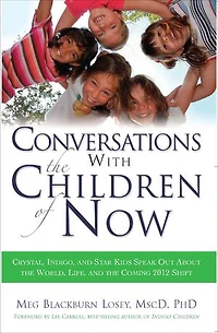 Conversations With the Children of Now: Crystal, Indigo, and Star Kids Speak About World, Life, Coming 2012 Shift