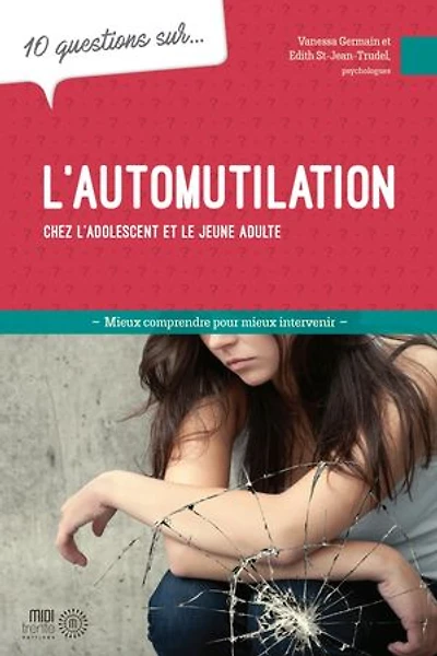 10 questions sur... l'automutilation chez l'adolescent et le jeune adulte : mieux comprendre pour intervenir: intervenir