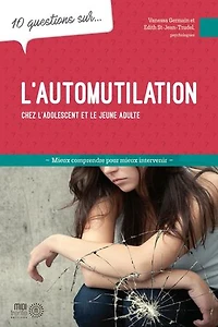 10 questions sur... l'automutilation chez l'adolescent et le jeune adulte : mieux comprendre pour intervenir: intervenir