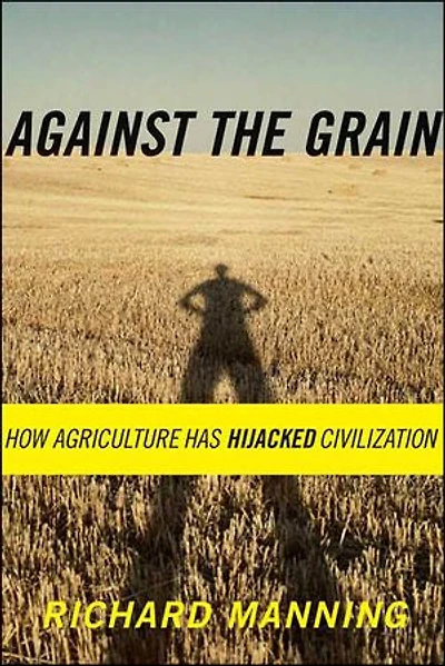 Against the Grain: How Agriculture Has Hijacked Civilization