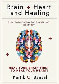 Brain + Heart and Healing: Neuropsychology for Separation Recovery