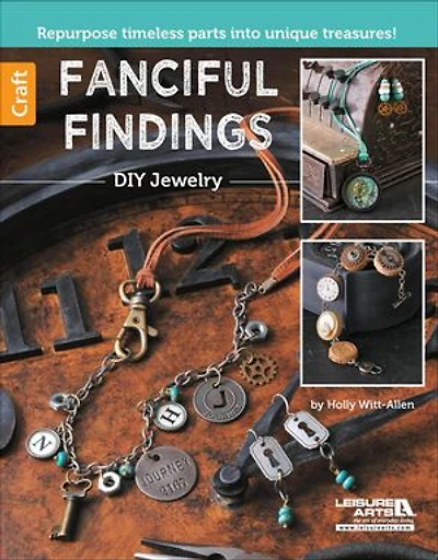 Fanciful Findings—DIY Jewelry: Repurpose Timeless Parts Into Unique Treasures!