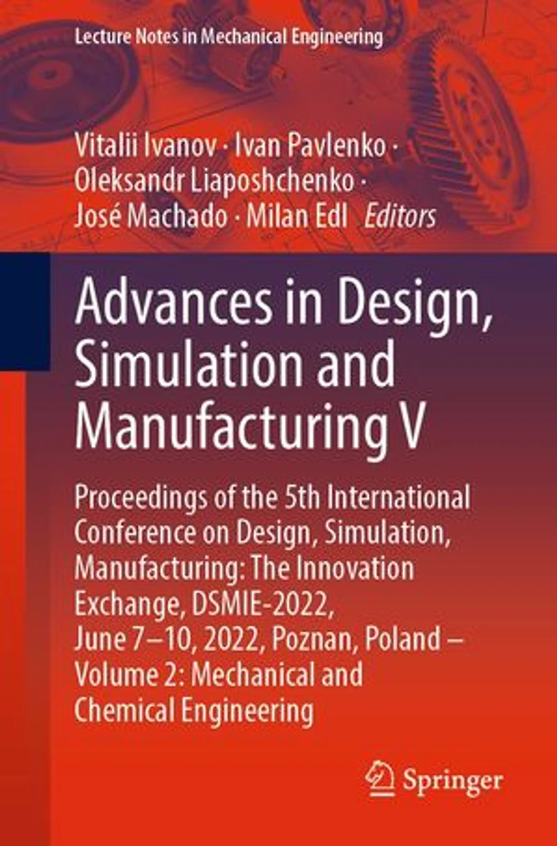 Advances Design, Simulation and Manufacturing V: Proceedings of The 5th International Conference on Simulation, Manufacturing: Innovation Exchange, DSMIE-2022, June 7-10, 2022, Poznan, Poland - Volume 2: Mechanical Chemical Engineering