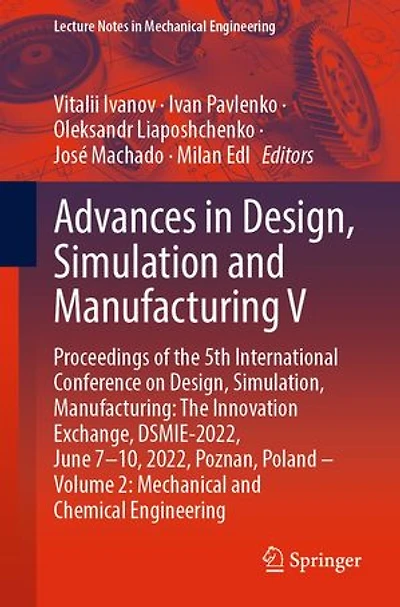 Advances Design, Simulation and Manufacturing V: Proceedings of The 5th International Conference on Simulation, Manufacturing: Innovation Exchange, DSMIE-2022, June 7-10, 2022, Poznan, Poland - Volume 2: Mechanical Chemical Engineering