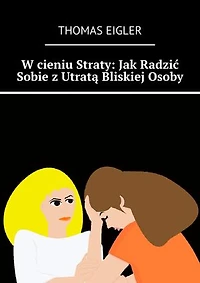 W cieniu Straty: Jak Radzić Sobie z Utratą Bliskiej Osoby