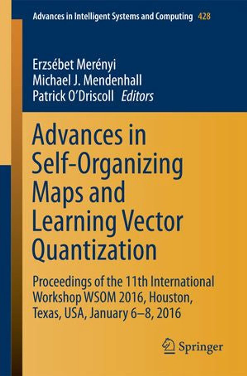 Advances Self-Organizing Maps and Learning Vector Quantization: Proceedings Of The 11th International Workshop Wsom 2016, Houston, Texas, Usa, January 6-8, 2016