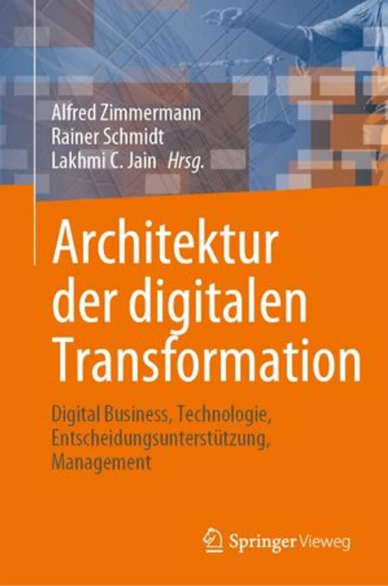 Architektur Der Digitalen Transformation: Digital Business, Technologie, Entscheidungsunterstützung, Management