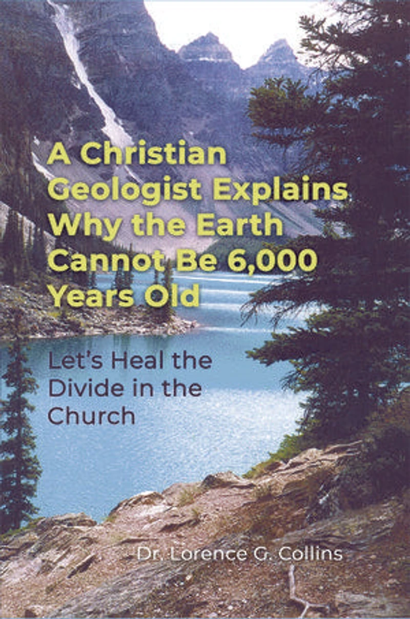 A Christian Geologist Explains Why the Earth Cannot Be 6,000 Years Old: Let's Heal the Divide in the Church