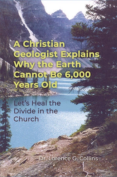 A Christian Geologist Explains Why the Earth Cannot Be 6,000 Years Old: Let's Heal the Divide in the Church