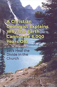 A Christian Geologist Explains Why the Earth Cannot Be 6,000 Years Old: Let's Heal the Divide in the Church