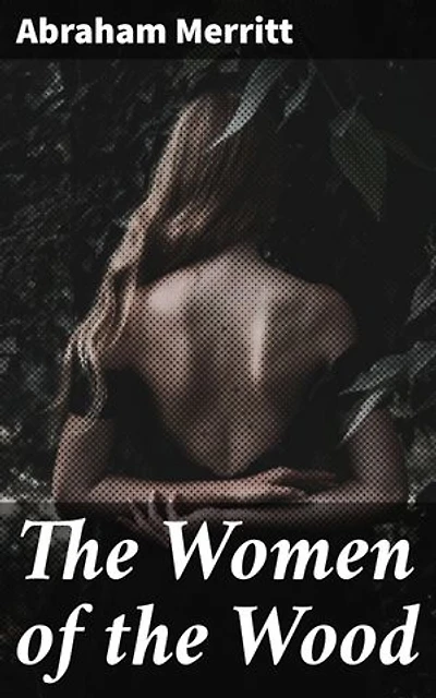 The Women of the Wood: Enriched edition. Journey into the Mystical and Dark Forests of Enchantment