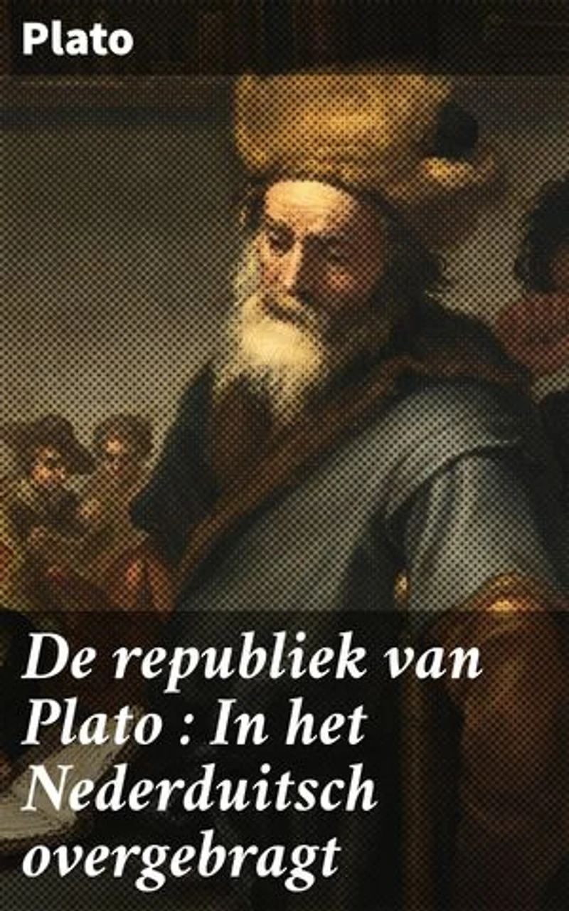 De republiek van Plato : In het Nederduitsch overgebragt: Verrijkte editie. Een verkenning van idealisme, ethiek en rechtvaardigheid in oude Griekse filosofie