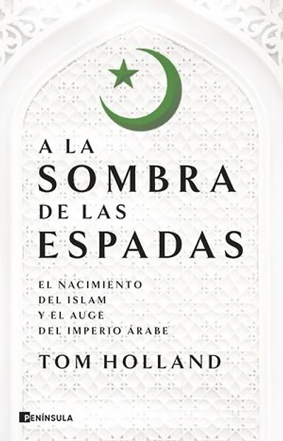 A la sombra de las espadas: El nacimiento del islam y el auge del Imperio árabe