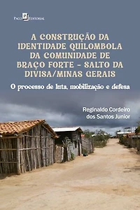 A Construção da Identidade Quilombola da Comunidade de Braço Forte – Salto da Divisa/Minas Gerais: Processo de luta, mobilização e defesa