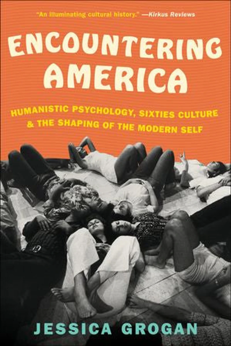 Encountering America: Humanistic Psychology, Sixties Culture, And The Shaping Of Modern Self