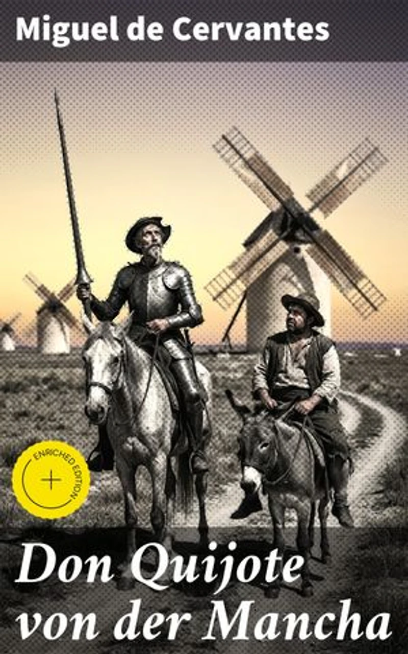 Don Quijote von der Mancha: Bereicherte Ausgabe. Die abenteuerlichen Reisen eines einfachen Edelmanns und seines treuen Gefährten - eine zeitlose Parodie auf den Ritterroman