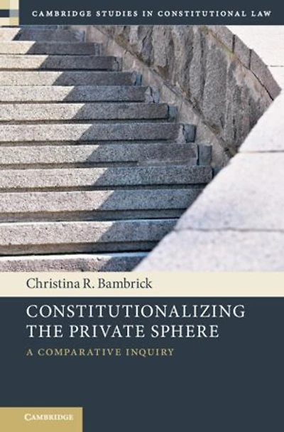 Constitutionalizing the Private Sphere: A Comparative Inquiry