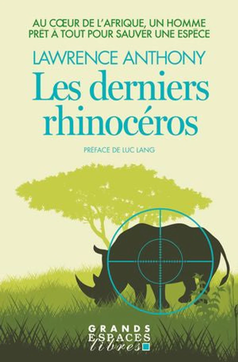Les derniers rhinocéros : au coeur de l'Afrique, un homme prêt à tout pour sauver une espèce: espèce