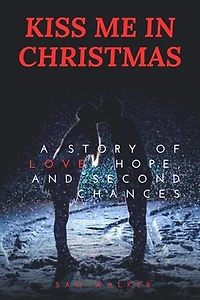 KISS ME IN CHRISTMAS: A Story of Love, Hope, and Second Chances