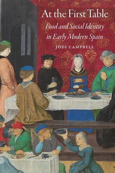 At the First Table: Food and Social Identity Early Modern Spain