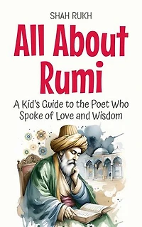 All About Rumi: A Kid’s Guide to the Poet Who Spoke of Love and Wisdom: Knowledge Books For Kids, #26