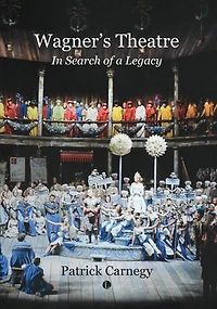 Wagner's Theatre: In Search of a Legacy